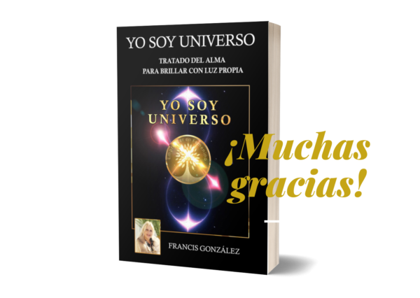 YO SOY UNIVERSO. TRATADO DEL ALMA PARA BRILLAR CON LUZ PROPIA por Francis González